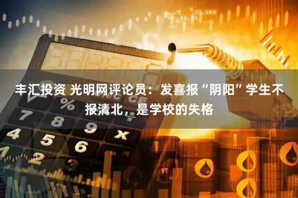 丰汇投资 光明网评论员：发喜报“阴阳”学生不报清北，是学校的失格