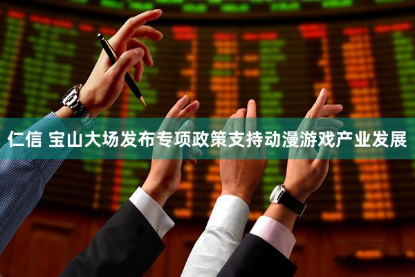 仁信 宝山大场发布专项政策支持动漫游戏产业发展