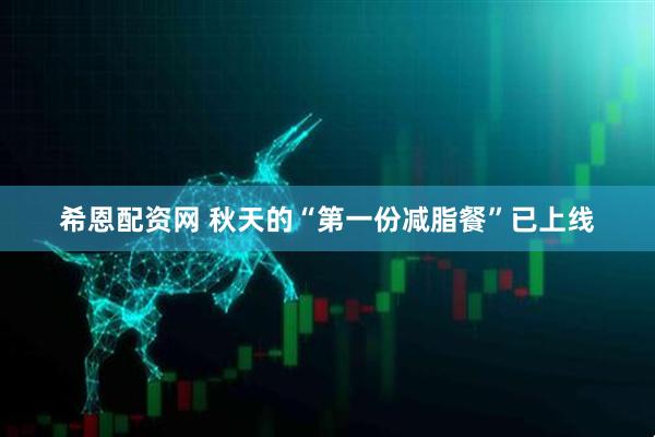 希恩配资网 秋天的“第一份减脂餐”已上线