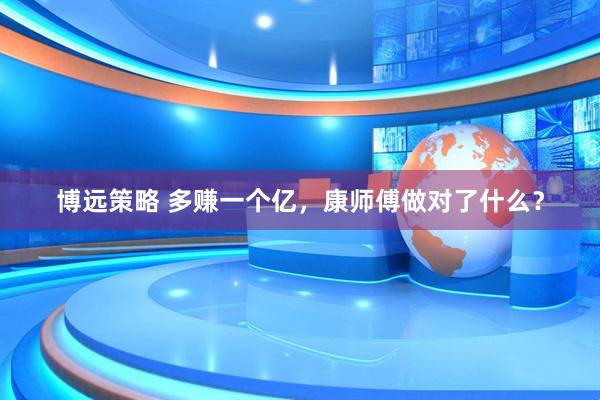 博远策略 多赚一个亿，康师傅做对了什么？